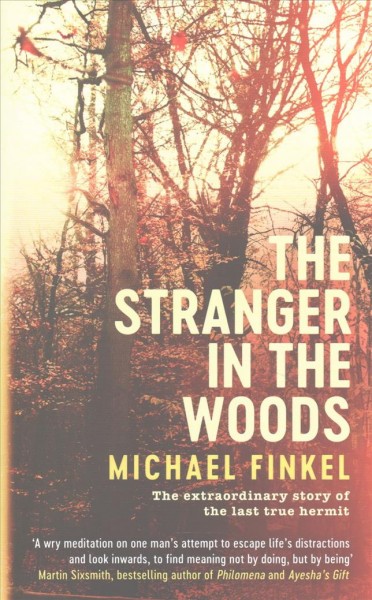 The stranger in the woods : the extraordinary story of the last true hermit / Michael Finkel.