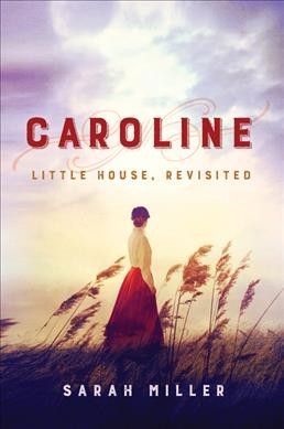 Caroline : Little House, revisited / Sarah Miller, with the full approval of the Little House Heritage Trust.