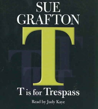 T is for trespass [sound recording (CD)] / written by Sue Grafton ; read by Judy Kaye.
