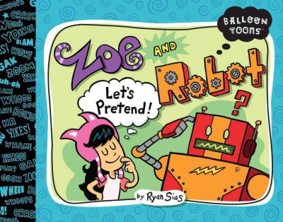 Zoe and Robot : let's pretend! / Ryan Sias. {B}