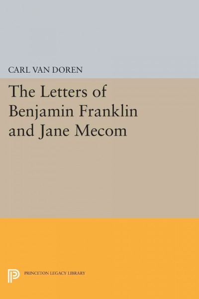 The letters of Benjamin Franklin and Jane Mecom / edited with an introduction by Carl Van Doren.
