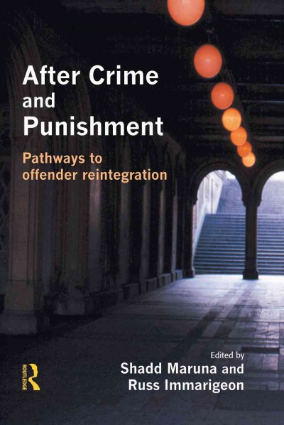 After crime and punishment : pathways to offender reintegration / edited by Shadd Maruna and Russ Immarigeon.
