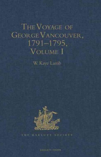 The voyage of George Vancouver, 1791-1795 Volume 1 / edited by W. Kaye Lamb.