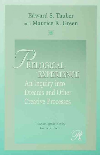 Prelogical experience : an inquiry into dreams & other creative processes / Edward S. Tauber and Maurice R. Green.