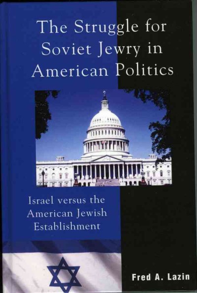 The struggle for Soviet Jewry in American politics : Israel versus the American Jewish establishment / Fred A. Lazin.