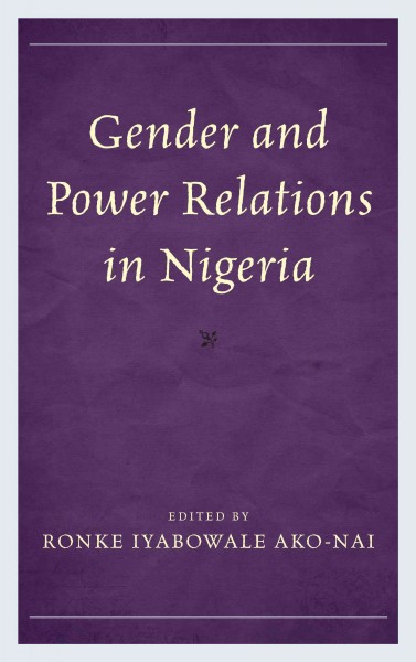 Gender and power relations in Nigeria / edited by Ronke Iyabowale Ako-Nai.