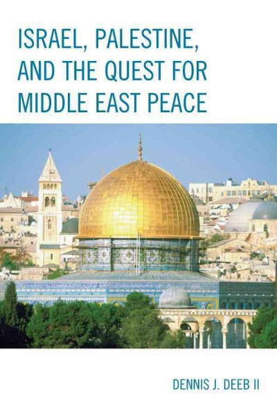Israel, Palestine, and the quest for Middle East peace / Dennis J. Deeb II.