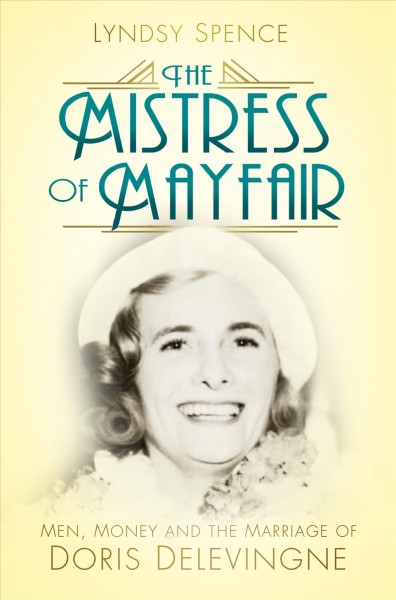 The mistress of Mayfair : men, money and the marriage of Doris Delevingne / Lyndsy Spence.