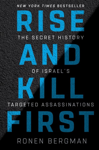 Rise and kill first : the secret history of Israel's targeted assassinations / Ronen Bergman ; translated by Ronnie Hope.