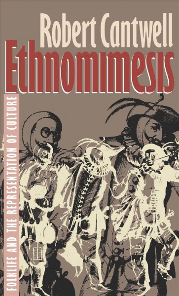 Ethnomimesis : folklife and the representation of culture / Robert Cantwell.