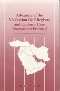 Adequacy of the VA Persian Gulf registry and uniform case assessment protocol / Committee on the Evaluation of the Department of Veterans Affairs Uniform Case Assessment Protocol, Division of Health Promotion and Disease Prevention, Institute of Medicine.