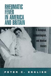 Rheumatic fever in America and Britain : a biological, epidemiological, and medical history / Peter C. English.