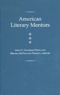 American literary mentors / Irene C. Goldman-Price and Melissa McFarland Pennell, editors.