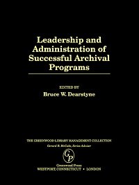 Leadership and administration of successful archival programs / edited by Bruce W. Dearstyne.