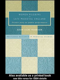 Women pilgrims in late medieval England : private piety as public performance / Susan Signe Morrison.