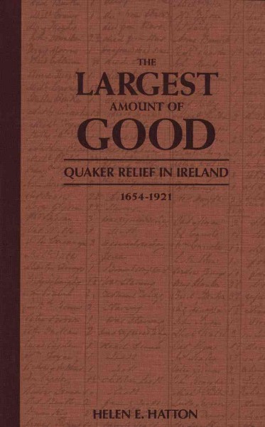 The largest amount of good : Quaker relief in Ireland, 1654-1921 / Helen E. Hatton.