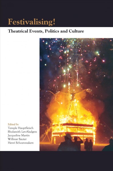 Festivalising! : theatrical events, politics and culture / edited by Temple Hauptfleisch [and others].
