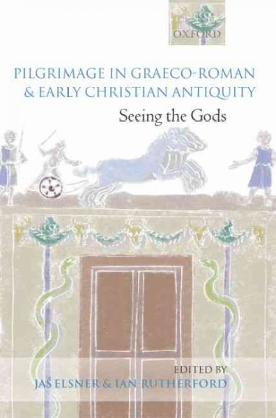 Pilgrimage in Graeco-Roman & early Christian antiquity : seeing the gods / edited by Jaś Elsner and Ian Rutherford.