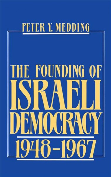 The founding of Israeli democracy, 1948-1967 / Peter Y. Medding.