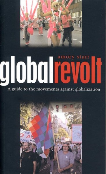 Global revolt : a guide to the movements against globalization / Amory Starr ; photos by Tim Russo.