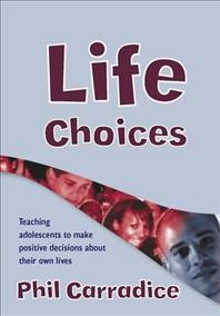Life choices : teaching adolescents to make positive decisions about their own lives / Phil Carradice.