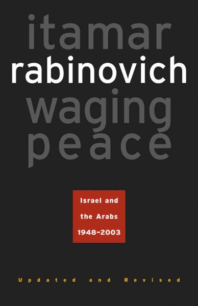 Waging peace : Israel and the Arabs, 1948-2003 / Itamar Rabinovich.