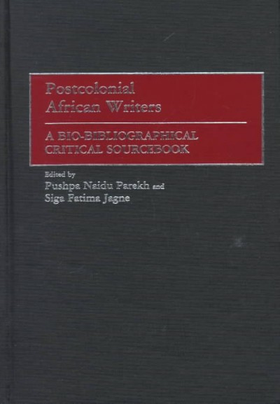 Postcolonial African writers : a bio-bibliographical critical sourcebook / edited by Pushpa Naidu Parekh and Siga Fatima Jagne ; foreword by Carole Boyce Davies.