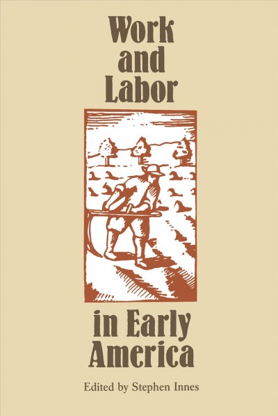 Work and labor in early America / edited by Stephen Innes.