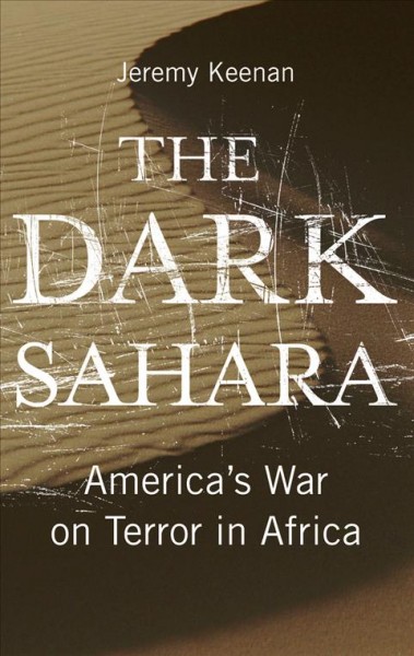 The dark Sahara : America's war on terror in Africa / Jeremy Keenan.