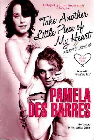 Take another little piece of my heart : a groupie grows up / Pamela Des Barres ; new foreword by Michael Des Barres.