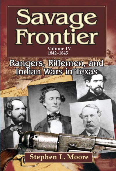Savage frontier : rangers, riflemen, and Indian wars in Texas. Vol. IV, 1842-1845 / Stephen L. Moore.