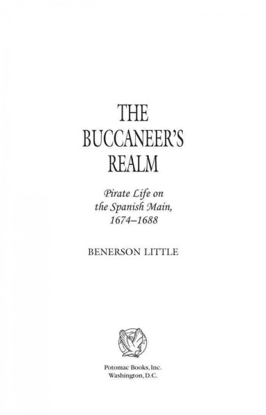 The buccaneer's realm : pirate life on the Spanish Main, 1674-1688 / Benerson Little.