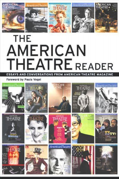 The American theatre reader : essays and conversations from American theatre magazine / edited by the staff of American Theatre magazine, foreword by Paula Vogel, preface by Jim O'Quinn.