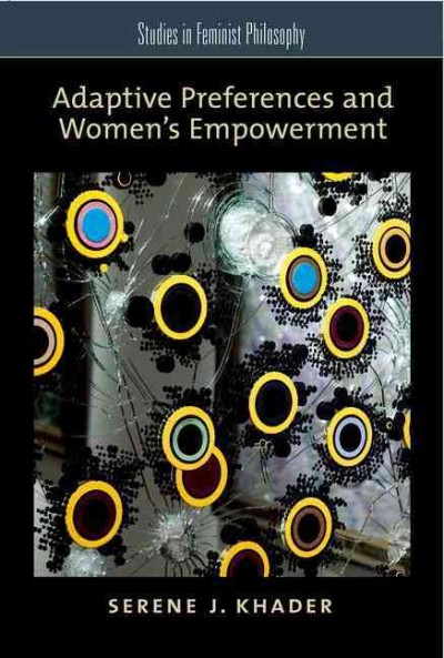 Adaptive preferences and women's empowerment / Serene J. Khader.