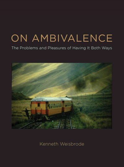 On ambivalence : the problems and pleasures of having it both ways / Kenneth Weisbrode.