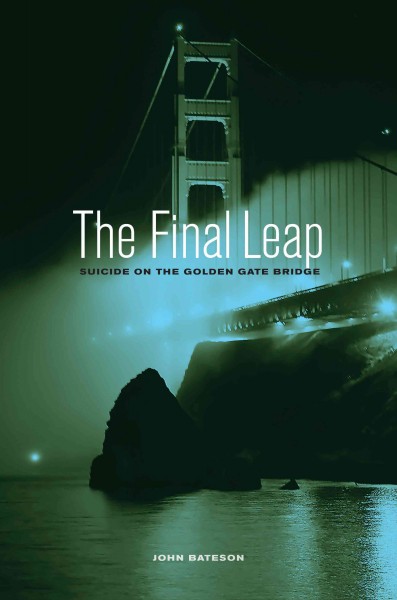 The final leap : suicide on the Golden Gate Bridge / John Bateson.