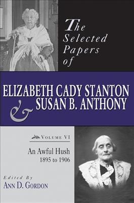 The Selected Papers of Elizabeth Cady Stanton and Susan B. Anthony : an Awful Hush, 1895 to 1906.
