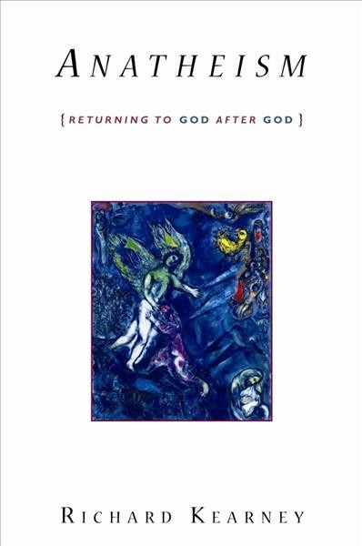 Anatheism : returning to God after God / Richard Kearney.