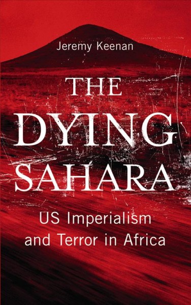 The dying Sahara : US imperialism and terror in Africa / Jeremy Keenan.