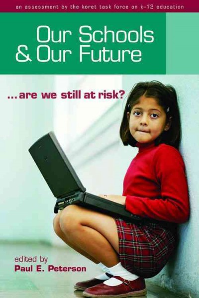 Our schools and our future : --are we still at risk? / edited by Paul E. Peterson ; members of the Task Force on K-12 Education, John E. Chubb [and others].