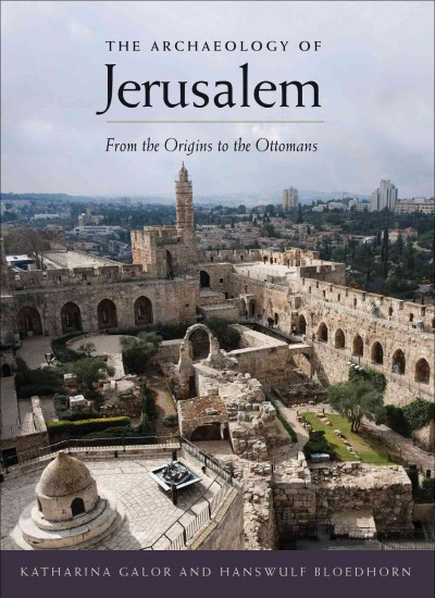 The archaeology of Jerusalem : from the origins to the Ottomans / Katharina Galor and Hanswulf Bloedhorn.