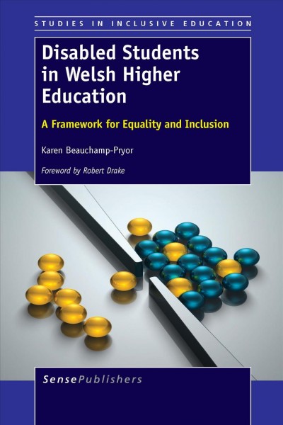 Disabled students in Welsh higher education : a framework for equality and inclusion / by Karen Beauchamp-Pryor, Swansea University, Wales, UK.