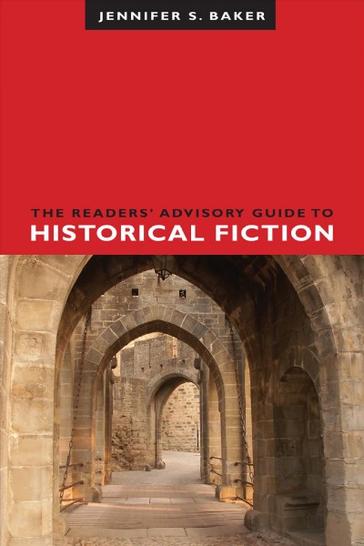 The Readers' Advisory Guide to Historical Fiction / Jennifer S. Baker ; Cover Image, André Klaassen.
