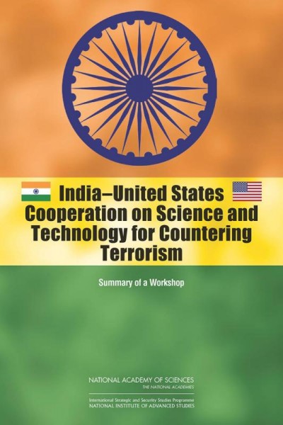 India-United States cooperation on science and technology for countering terrorism : summary of a workshop / Rita Guenther, Micah Lowenthal, and Lalitha Sundaresan, Rapporteurs ; Committee on India-United States Cooperation on Science and Technology for Countering Terrorism ; National Academy of Sciences of the National Academies ; National Institute of Advanced Studies.