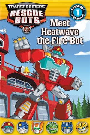 Transformers, Rescue Bots : meet Heatwave the Fire-Bot / adapted by Lisa Shea.