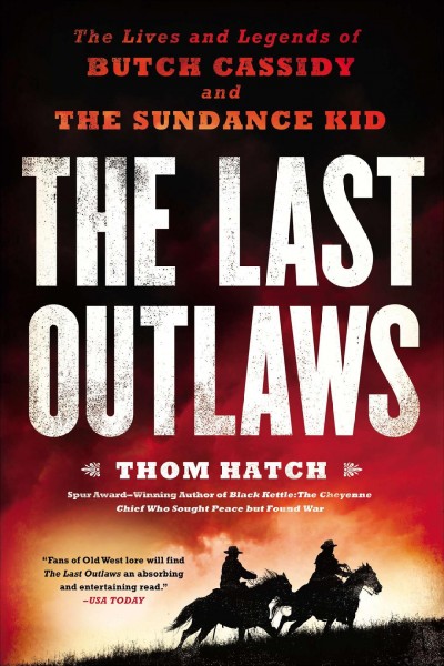 The last outlaws : the lives and legends of Butch Cassidy and the Sundance Kid / by Thom Hatch.