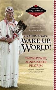 Grandma says: wake up, world! / Taowhywee, Agnes Baker Pilgrim ; transcribed and edited from the audiobook of the same name.