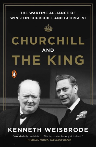 Churchill and the king : the wartime alliance of Winston Churchill and George VI / Kenneth Weisbrode.