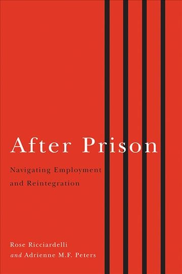 After prison : navigating employment and reintegration / Rose Ricciardelli and Adrienne M.F. Peters, editors.