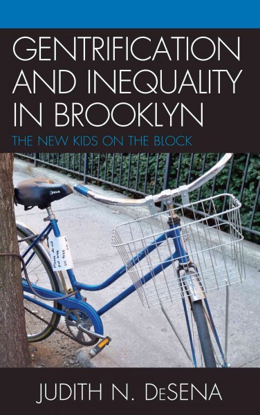 Gentrification and inequality in Brooklyn : the new kids on the block / Judith N. DeSena.